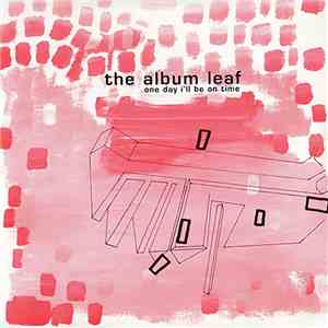 The Album Leaf - One Day I'll Be On Time download mp3