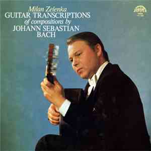 Milan Zelenka - Guitar Transcriptions Of Compositions By Johann Sebastian Bach download mp3