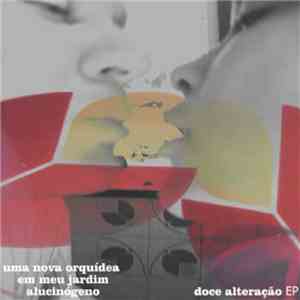Uma Nova Orquídia Em Meu Jardim Alucinógeno - Doce Alteração Ep download mp3