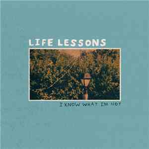Life Lessons - I Know What I'm Not - EP download mp3