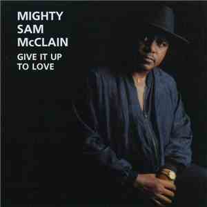 Mighty Sam McClain - Give It Up To Love download mp3