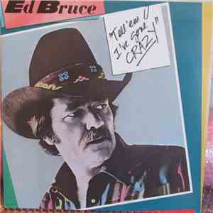Ed Bruce - Tell 'Em I've Gone Crazy download mp3