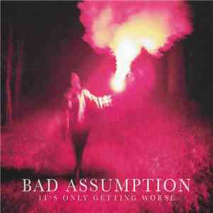 Bad Assumption - It's Only Getting Worse download mp3