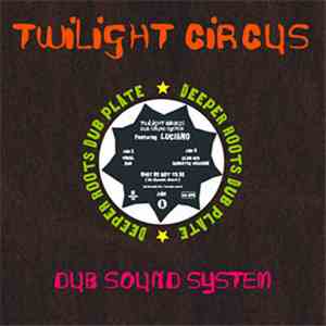 Twilight Circus Dub Sound System Featuring Luciano  - What We Got To Do download mp3
