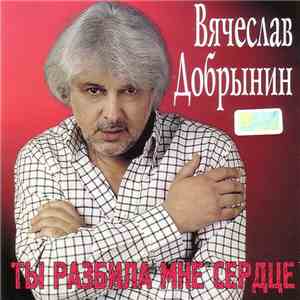 Вячеслав Добрынин - Ты Разбила Мне Сердце mp3 download
