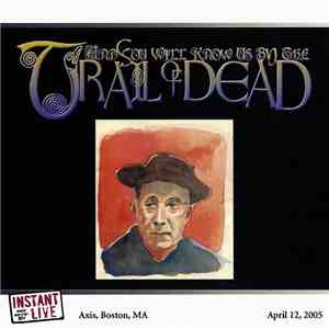...And You Will Know Us By The Trail Of Dead - Axis, Boston, MA April 12, 2005 download mp3