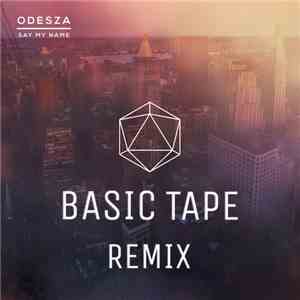 Odesza Feat. Zyra - Say My Name (Basic Tape Remix) download mp3
