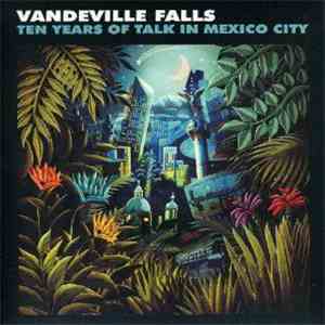 Vandeville Falls - Ten Years Of Talk In Mexico City download mp3