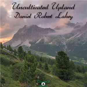 Daniel Robert Lahey - Uncultivated Upland download mp3