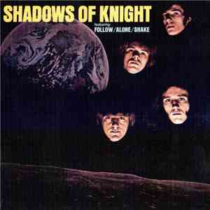 Shadows Of Knight - Shadows Of Knight (Featuring Follow/Alone/Shake) download mp3