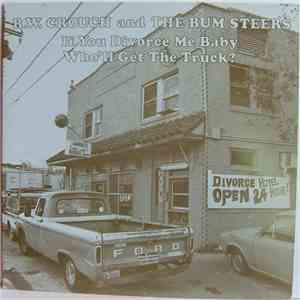 R.W. Crouch & the Bum Steers - If You Divorce Me Baby, Who'll Get The Truck? mp3 download