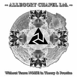 Allegory Chapel Ltd. - Without Tears: Noise In Theory & Practice download mp3