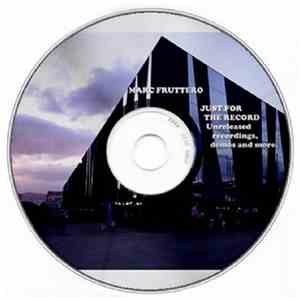 Marc Fruttero - Just For The Record (Unreleased Recordings, Demos And More) download mp3