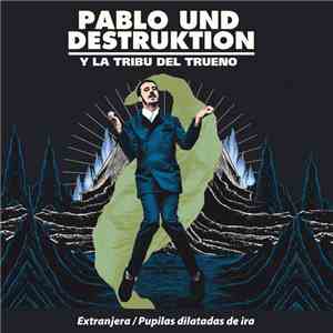 Pablo Und Destruktion y La Tribu Del Trueno - Extranjera / Pupilas Dilatadas De Ira mp3 download