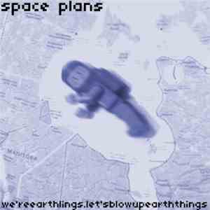 Space Plans - We'reearthlingslet'sblowupearththings download mp3