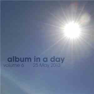 Various - Album In A Day Volume 6 - 25 May 2013 download mp3