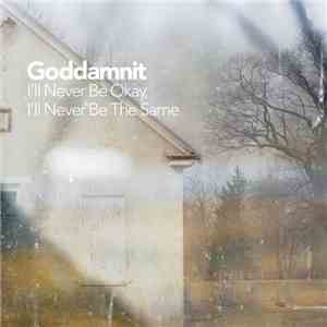 Goddamnit - I'll Never Be Okay, I'll Never Be The Same download mp3