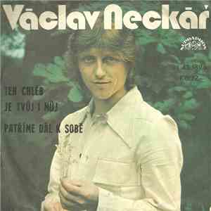 Václav Neckář - Ten Chléb Je Tvůj I Můj / Patříme Dál K Sobě download mp3