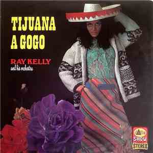 Ray Kelly And His Orchestra - Tijuana A Gogo download mp3