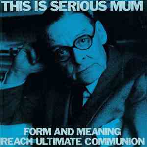 This Is Serious Mum - Form And Meaning Reach Ultimate Communion download mp3
