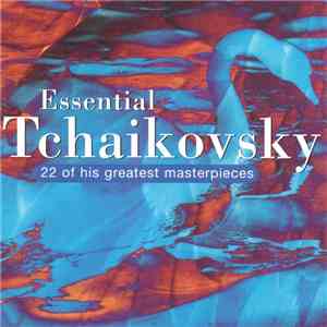 Tchaikovsky - Essential Tchaikovsky (22 Of His Greatest Masterpieces) download mp3
