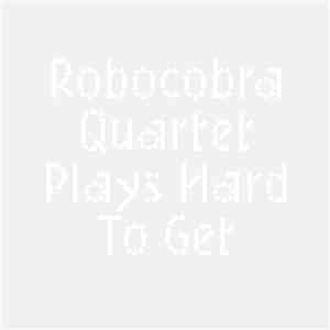 Robocobra Quartet - Plays Hard To Get download mp3