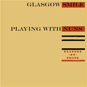 Glasgow Smile / Playing With Nuns - Blinded By Noise mp3 download
