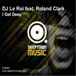 DJ Le Roi Feat. Roland Clark - I Get Deep download mp3