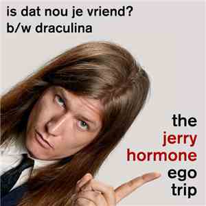 The Jerry Hormone Ego Trip - Is Dat Nou Je Vriend? download mp3