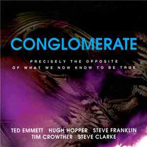 Conglomerate  - Precisely The Opposite Of What We Now Know To Be True mp3 download