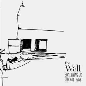 The Walt - Something We Did Not Have download mp3