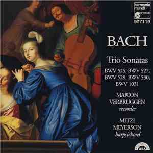 Bach, Marion Verbruggen, Mitzi Meyerson - Trio Sonatas BWV 525, BWV 527, BWV 529, BWV 530, BWV 1031 download mp3