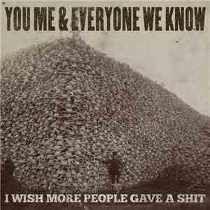You, Me, And Everyone We Know - I Wish More People Gave A Shit download mp3