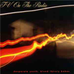 TV On The Radio - Desperate Youth, Blood Thirsty Babes download mp3
