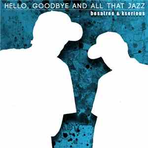 Besatree & Kserious - Hello, Goodbye And All That Jazz download mp3