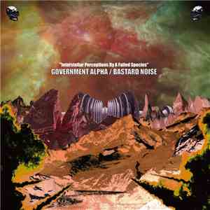 Government Alpha, Bastard Noise - Interstellar Perceptions of a Failed Species download mp3