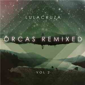 Lulacruza - Orcas Remixed Vol. 2 mp3 download