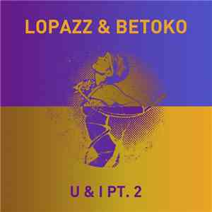 Lopazz & Betoko - U & I Pt. 2 download mp3