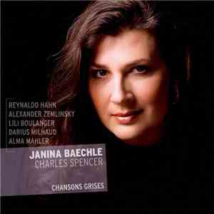 Janina Baechle, Charles Spencer  – Reynaldo Hahn, Alexander Zemlinsky, Lili Boulanger, Darius Milhaud, Alma Mahler - Chansons Grises download mp3