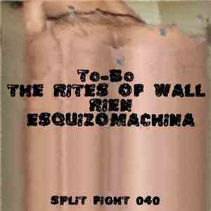 To-Bo / The Rites Of Wall / Rien  / Esquizomachina - Split Fight 040 download mp3