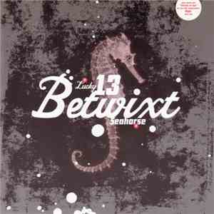 Betwixt - Lucky 13 / Seahorse download mp3