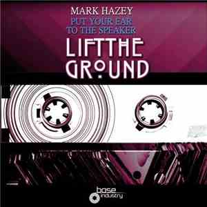 Mark Hazey - Put Your Ear To The Speaker (Lift The Ground Remix) mp3 download