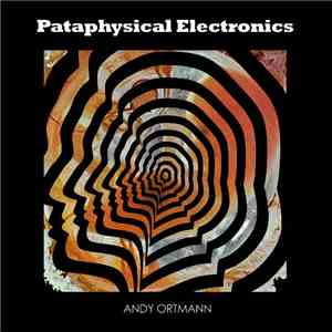 Andy Ortmann - Pataphysical Electronics download mp3