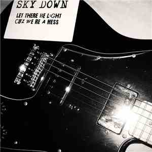 Sky Down - Let There Be Light Cuz We're A Mess download mp3