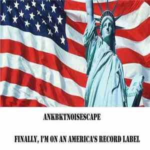 ANKBKTNOISESCAPE - Finally, I'm On An America's Record Label download mp3