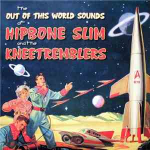 Hipbone Slim And The Kneetremblers - The Out Of This World Sounds Of Hipbone Slim And The Kneetremblers download mp3