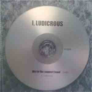 I, Ludicrous - We're The Support Band mp3 download