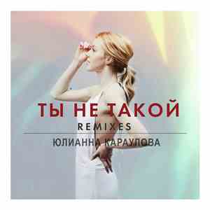Юлианна Караулова - Ты Не Такой (Remixes) mp3 download