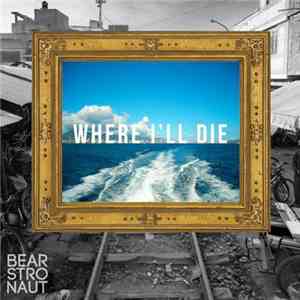 Bearstronaut - Where I'll Die download mp3