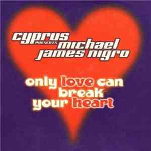 Cyprus Presents Michael James Nigro - Only Love Can Break Your Heart download mp3